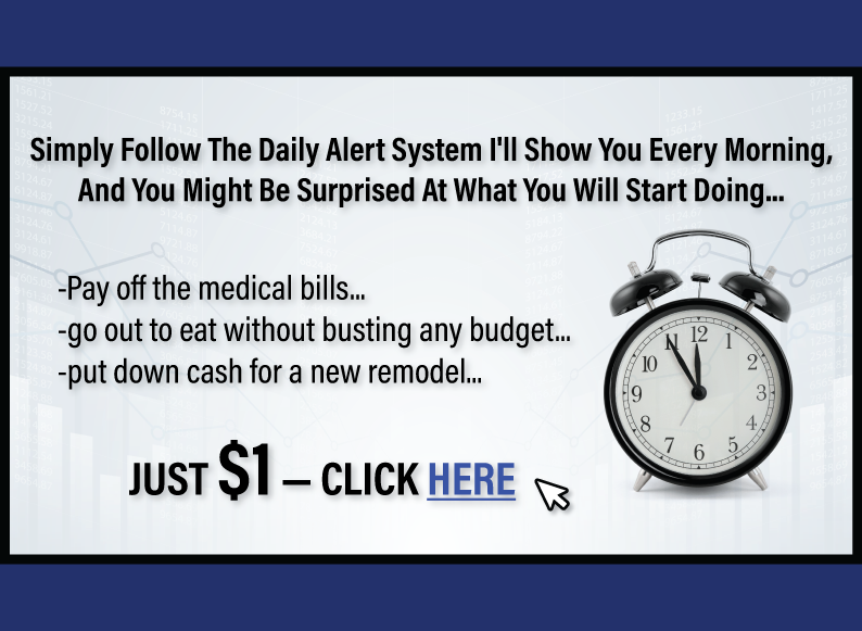 Simply follow the daily alert system I'll show you every morning, and you might be surprised at what you will start doing. -Pay off the medical bills... -go out to eat without busting any budget... -put down cash for a new remodel... Just $1—Click here