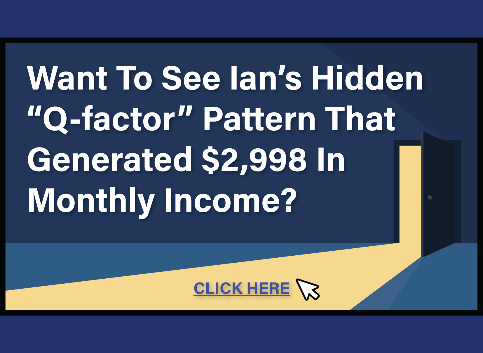 Want to see Ian’s hidden “Q-Factor” pattern that generated $2,998 in monthly income? Click here