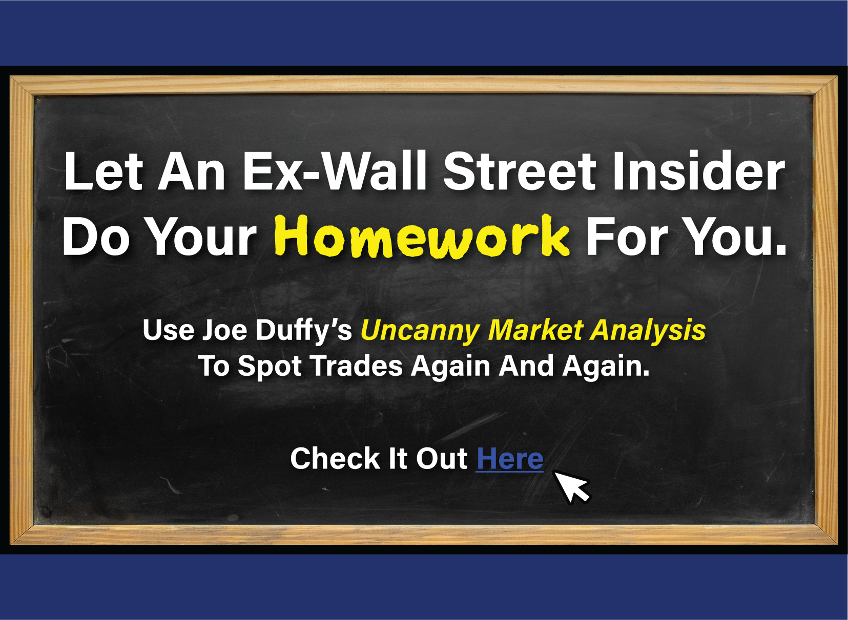 Let an ex-Wall Street Insider do your homework for you. Use Joe Duffy’s uncanny market analysis to spot trades again and again. Check it out here