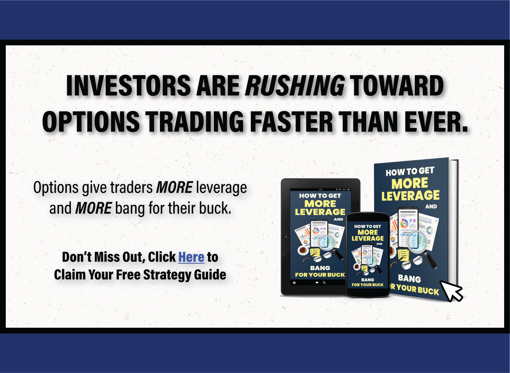 Investors are rushing toward options trading faster than ever. Options give traders MORE leverage and MORE bang for their buck. Don’t Miss Out, Click Here to Claim Your Free Strategy Guide